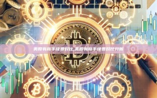 美股券商手续费对比,美股券商手续费对比分析