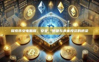 探索币安电脑版，安全、便捷与未来投资的桥梁