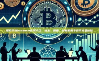 探索币安binance官网入口，安全、便捷、创新的数字货币交易体验