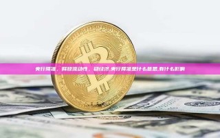 央行降准，释放流动性，稳经济,央行降准是什么意思,有什么影响