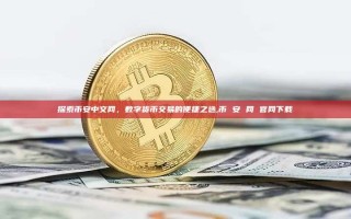 探索币安中文网，数字货币交易的便捷之选,币 安 网 官网下载