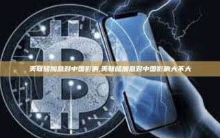 美联储加息对中国影响,美联储加息对中国影响大不大