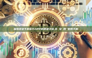 探索币安下载官方APP的便捷之旅,币 安 网 官网下载