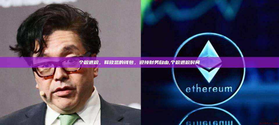 个税退税,释放您的钱包,迎接财务自由,个税退税时间-第1张图片-币安app 个税退税,释放您的钱包,迎接财务自由,个税退税时间-第1张图片-币安app