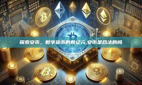 探索安币,数字货币的新纪元,安币是合法的吗-第1张图片-币安app 探索安币,数字货币的新纪元,安币是合法的吗-第1张图片-币安app