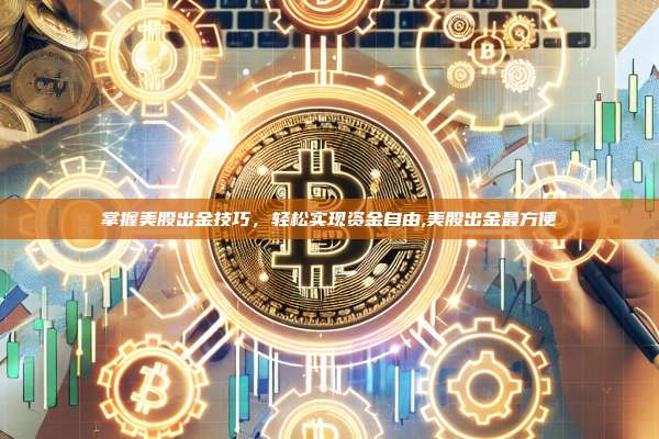 掌握美股出金技巧,轻松实现资金自由,美股出金最方便-第1张图片-币安app 掌握美股出金技巧,轻松实现资金自由,美股出金最方便-第1张图片-币安app