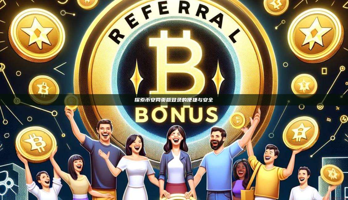 探索币安网页版登录的便捷与安全-第1张图片-币安app 探索币安网页版登录的便捷与安全-第1张图片-币安app