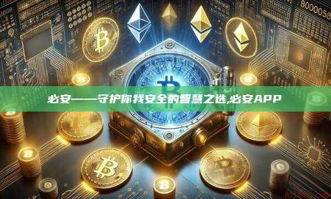 必安——守护你我安全的智慧之选,必安APP-第1张图片-币安app 必安——守护你我安全的智慧之选,必安APP-第1张图片-币安app