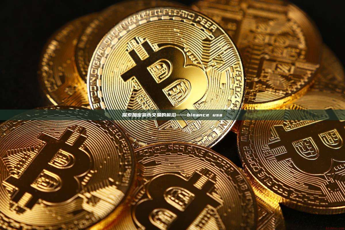 探索加密货币交易的前沿——binance usa-第1张图片-币安app 探索加密货币交易的前沿——binance usa-第1张图片-币安app