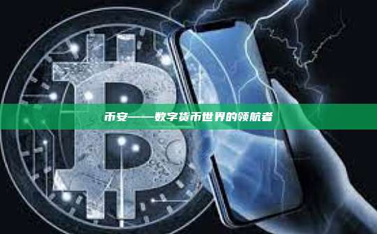 币安——数字货币世界的领航者-第1张图片-币安app