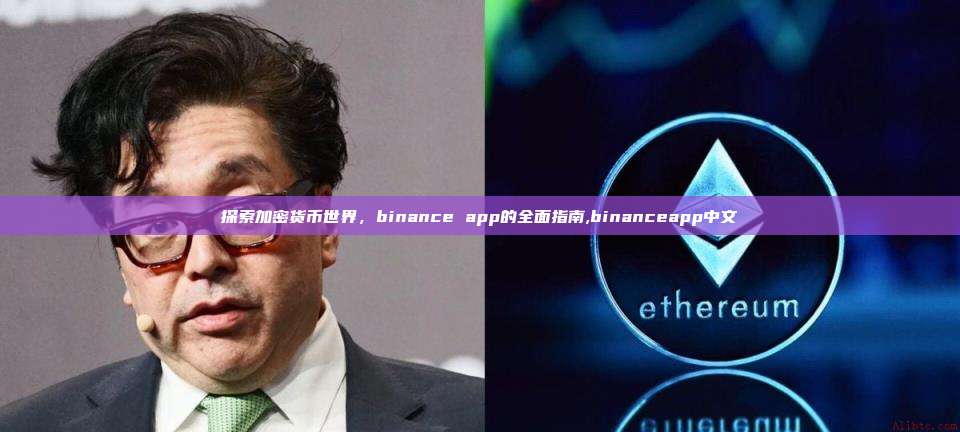 探索加密货币世界,binance app的全面指南,binanceapp中文-第1张图片-币安app 探索加密货币世界,binance app的全面指南,binanceapp中文-第1张图片-币安app