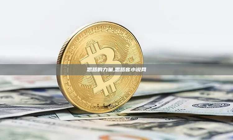 思路的力量,思路客小说网-第1张图片-币安app