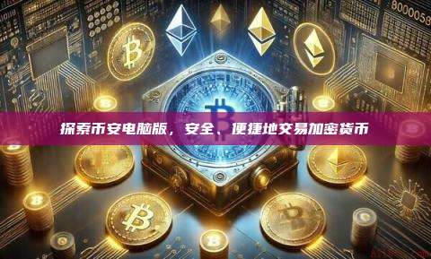 探索币安电脑版,安全、便捷地交易加密货币-第1张图片-币安app 探索币安电脑版,安全、便捷地交易加密货币-第1张图片-币安app