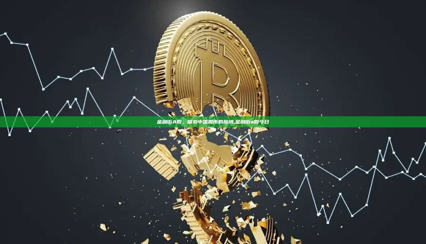 金融街A股,探索中国股市的脉搏,金融街a股今日-第1张图片-币安app 金融街A股,探索中国股市的脉搏,金融街a股今日-第1张图片-币安app