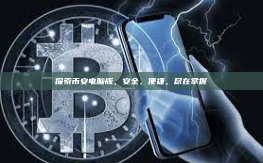探索币安电脑版,安全、便捷,尽在掌握-第1张图片-币安app 探索币安电脑版,安全、便捷,尽在掌握-第1张图片-币安app