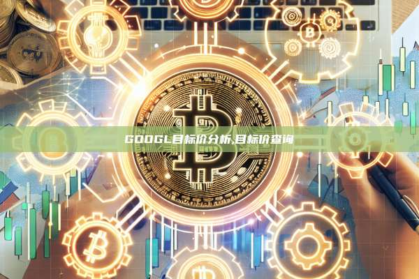 GOOGL目标价分析,目标价查询-第1张图片-币安app GOOGL目标价分析,目标价查询-第1张图片-币安app