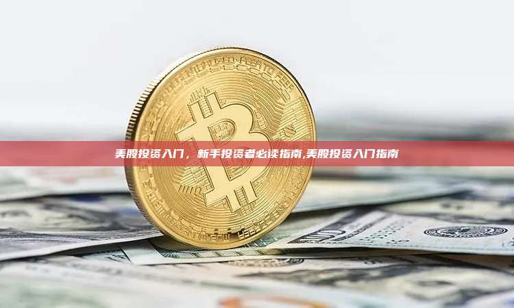 美股投资入门,新手投资者必读指南,美股投资入门指南-第1张图片-币安app 美股投资入门,新手投资者必读指南,美股投资入门指南-第1张图片-币安app