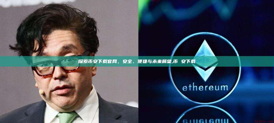 探索币安下载官网,安全、便捷与未来展望,币 安下载-第1张图片-币安app 探索币安下载官网,安全、便捷与未来展望,币 安下载-第1张图片-币安app