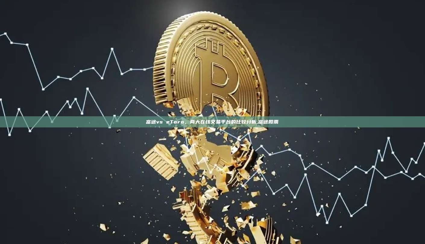 富途vs eToro,两大在线交易平台的比较分析,富途股票-第1张图片-币安app 富途vs eToro,两大在线交易平台的比较分析,富途股票-第1张图片-币安app