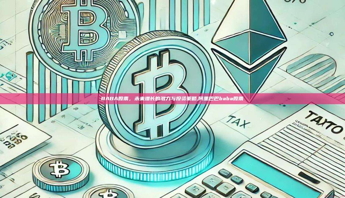 BABA股票,未来增长的潜力与投资策略,阿里巴巴baba股票-第1张图片-币安app BABA股票,未来增长的潜力与投资策略,阿里巴巴baba股票-第1张图片-币安app