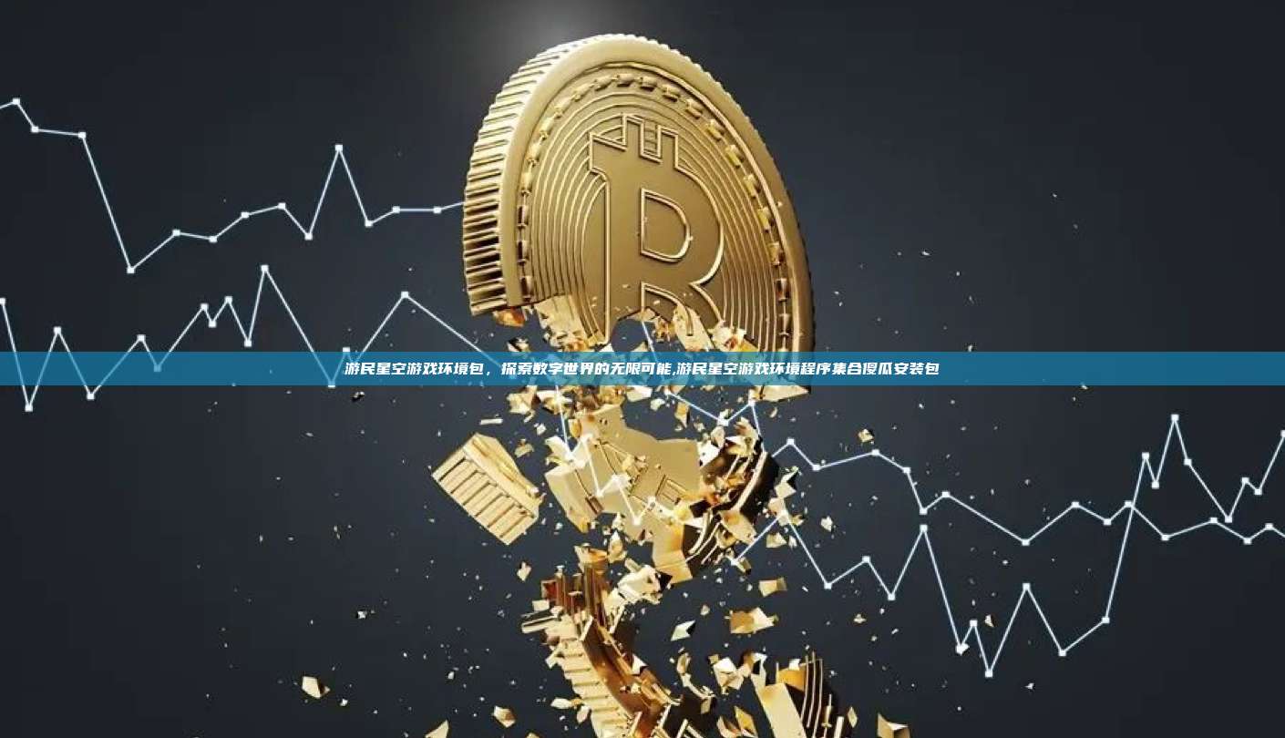 游民星空游戏环境包,探索数字世界的无限可能,游民星空游戏环境程序集合傻瓜安装包-第1张图片-币安app 游民星空游戏环境包,探索数字世界的无限可能,游民星空游戏环境程序集合傻瓜安装包-第1张图片-币安app