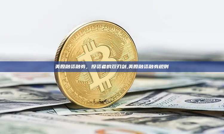 美股融资融券，投资者的双刃剑,美股融资融券规则-第1张图片-币安app