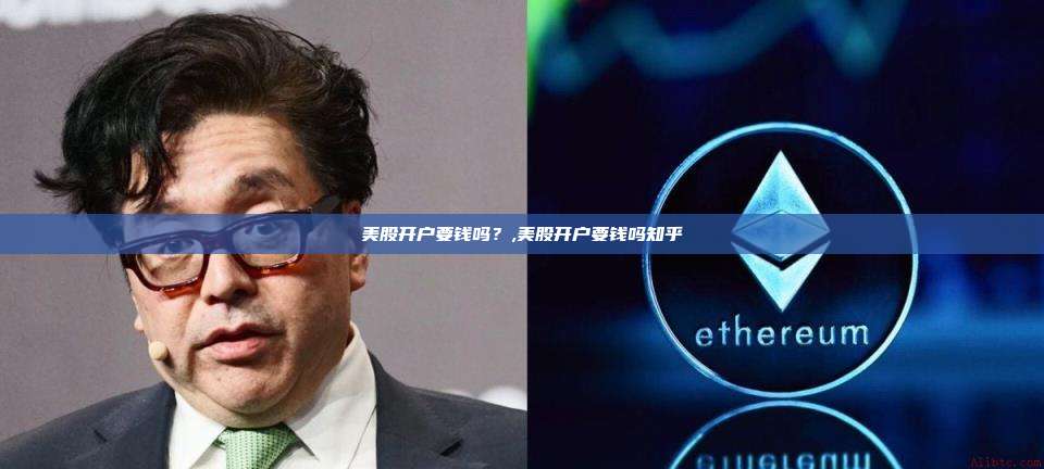 美股开户要钱吗？,美股开户要钱吗知乎-第1张图片-币安app